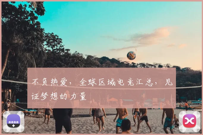 不负热爱,全球区域电竞汇总,见证梦想的力量