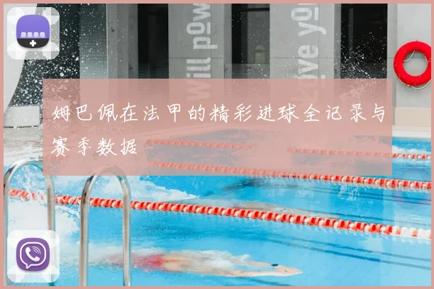 姆巴佩在法甲的精彩进球全记录与赛季数据