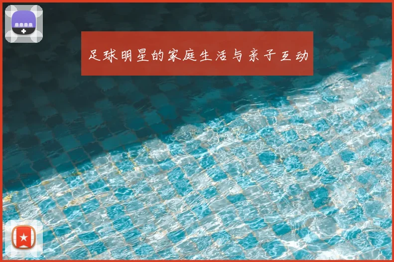 足球明星的家庭生活与亲子互动