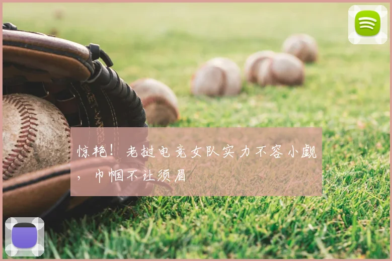 惊艳！老挝电竞女队实力不容小觑，巾帼不让须眉