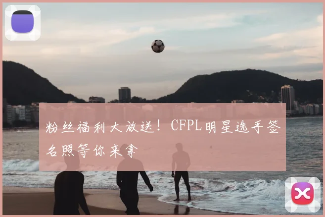 粉丝福利大放送！CFPL明星选手签名照等你来拿